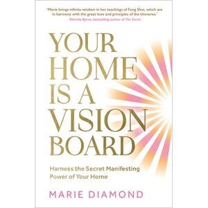 Your Home Is a Vision Board: Harness the Secret Manifesting Power of Your Home -